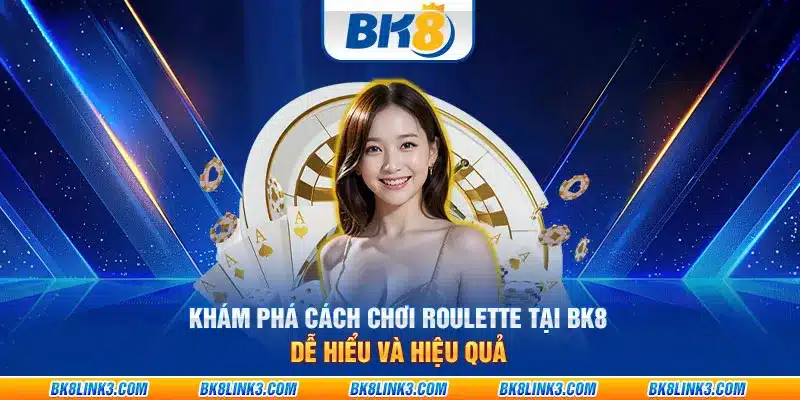 Khám phá cách chơi Roulette tại BK8 dễ hiểu và hiệu quả