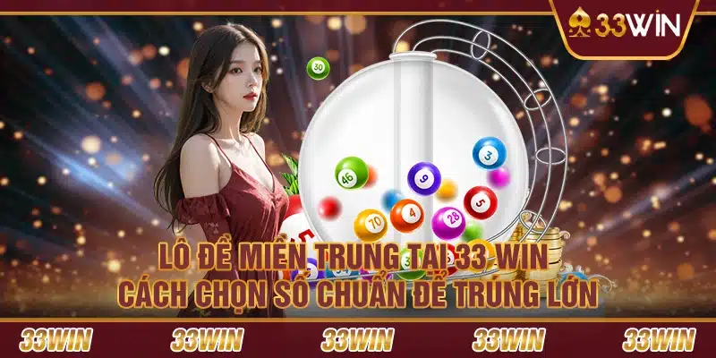 Lô đề miền Trung tại 33 win – Cách chọn số chuẩn để trúng lớn